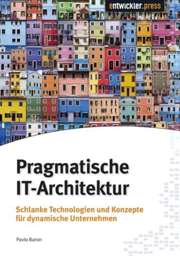 Pragmatische IT-Architektur: Schlanke Technologien und Konzepte für dynamische Unternehmen