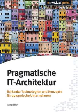 Pragmatische IT-Architektur: Schlanke Technologien und Konzepte für dynamische Unternehmen