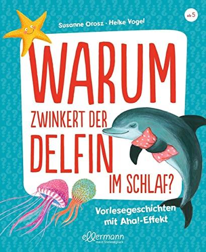 Warum zwinkert der Delfin im Schlaf?: Vorlesegeschichten mit Aha!-Effekt