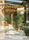 Der eigene Wintergarten. Planen - Bauen - Bepflanzen