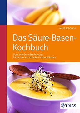 Das Säure-Basen Kochbuch: Über 140 Genießer-Rezepte: entsäuern, entschlacken und wohlfühlen