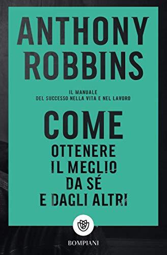 Come ottenere il meglio da sé e dagli altri: Il manuale del successo nella vita e nel lavoro (Tascabili varia)