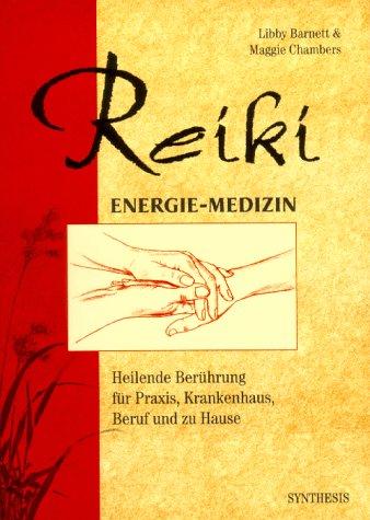 Reiki. Energie-Medizin: Heilende Berührung für Praxis, Krankenhaus, Beruf und zu Hause