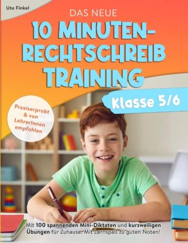 Das neue 10 Minuten-Rechtschreibtraining Klasse 5/6: Mit 100 spannenden Mini-Diktaten und kurzweiligen Übungen für Zuhause. Mit Lernspaß zu guten Noten!