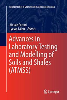 Advances in Laboratory Testing and Modelling of Soils and Shales (ATMSS) (Springer Series in Geomechanics and Geoengineering)