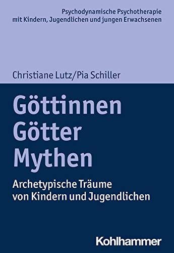 Göttinnen, Götter, Mythen: Archetypische Träume von Kindern und Jugendlichen: Archetypische Traume Von Kindern Und Jugendlichen (Psychodynamische ... Praxis und Anwendungen im 21. Jahrhundert)