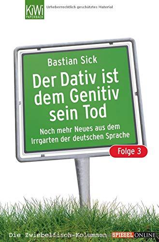 Der Dativ ist dem Genitiv sein Tod. Folge 3. Noch mehr aus dem Irrgarten der deutschen Sprache