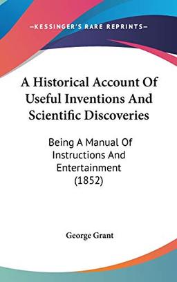 A Historical Account Of Useful Inventions And Scientific Discoveries: Being A Manual Of Instructions And Entertainment (1852)