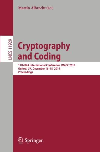 Cryptography and Coding: 17th IMA International Conference, IMACC 2019, Oxford, UK, December 16–18, 2019, Proceedings (Lecture Notes in Computer Science, Band 11929)