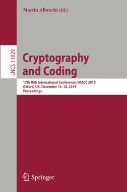 Cryptography and Coding: 17th IMA International Conference, IMACC 2019, Oxford, UK, December 16–18, 2019, Proceedings (Lecture Notes in Computer Science, Band 11929)