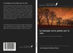 La teología como pasión por la vida: la voz de las víctimas como la voz de Dios