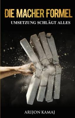 Die Macher Formel - Umsetzung schlägt alles: Macher Mentalität aufbauen und umsetzungsstark werden