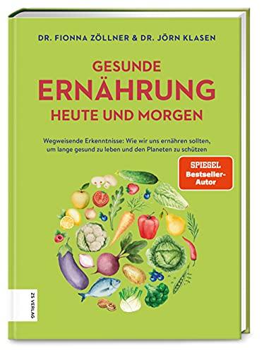 Gesunde Ernährung heute und morgen: Wegweisende Erkenntnisse: Wie wir uns ernähren sollten, um lange gesund zu leben und den Planeten zu schützen