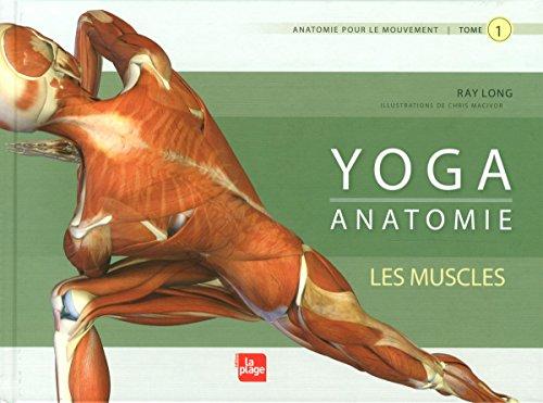 Yoga anatomie : anatomie pour le mouvement. Vol. 1. Les muscles