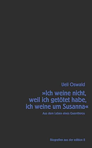 »Ich weine nicht, weil ich getötet habe, ich weine um Susanna«: Aus dem Leben eines Guerrilleros