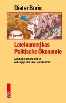 Lateinamerikas Politische Ökonomie: Aufbruch aus historischen Abhängigkeiten im 21. Jahrhundert?