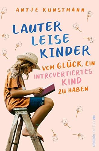 Lauter leise Kinder: Vom Glück, ein introvertiertes Kind zu haben | Für Eltern von schüchternen, hochsensiblen oder introvertierten Kindern