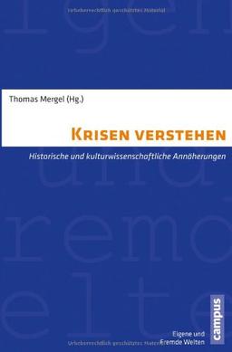 Krisen verstehen: Historische und kulturwissenschaftliche Annäherungen (Eigene und Fremde Welten)