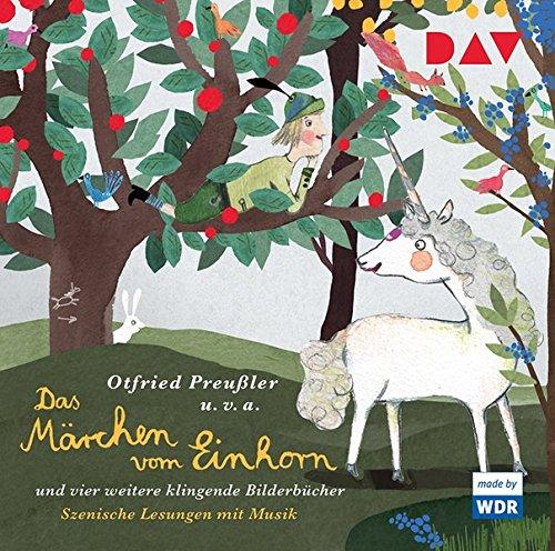 Das Märchen vom Einhorn und vier weitere klingende Bilderbücher: Szenische Lesungen mit Musik (1 CD)