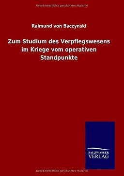 Zum Studium des Verpflegswesens im Kriege vom operativen Standpunkte