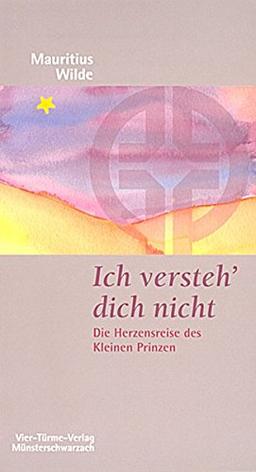 Ich verstehe dich nicht!: Die Herzensreise des Kleinen Prinzen (Münsterschwarzacher Kleinschriften)