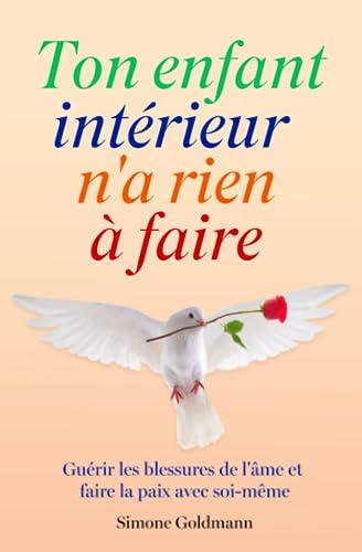 Ton enfant intérieur n'a rien à faire: Guérir les blessures de l'âme et faire la paix avec soi-même