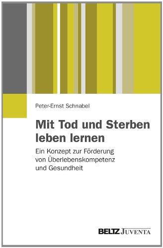 Mit Tod und Sterben leben lernen: Ein Konzept zur Förderung von Überlebenskompetenz und Gesundheit