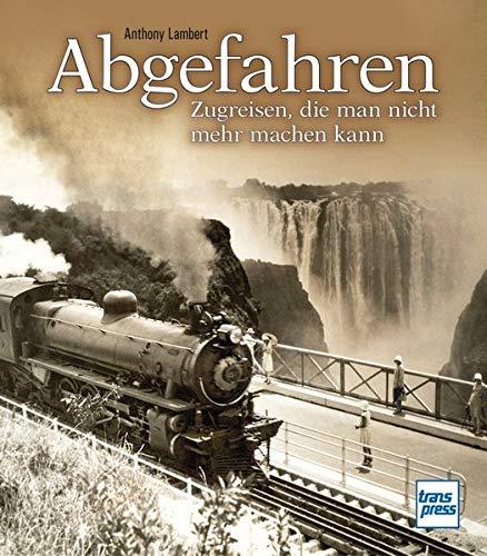 Abgefahren: Zugreisen, die man nicht mehr machen kann