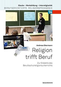 Religion trifft Beruf: Zur Didaktik des Berufsschulreligionsunterrichts (Glaube – Wertebildung – Interreligiosität, Band 14)