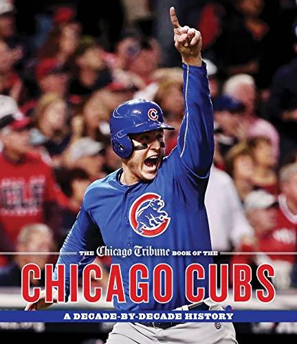 Chicago Tribune Book of the Chicago Cubs: A Decade-By-Decade History