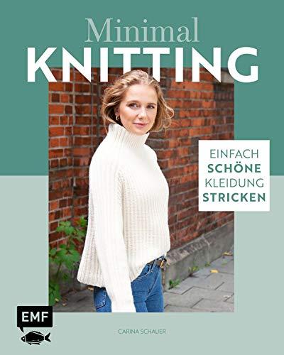 Minimal Knitting – Einfach schöne Kleidung stricken: Pullis, Cardigans, Schals und mehr: Strick-Basics für alle vier Jahreszeiten