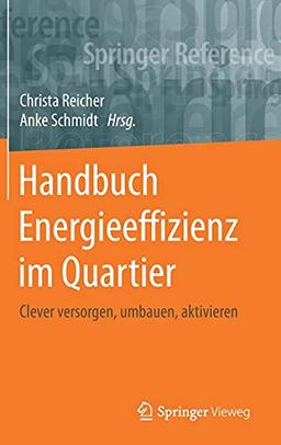 Handbuch Energieeffizienz im Quartier: Clever versorgen, umbauen, aktivieren (Springer Reference Technik)