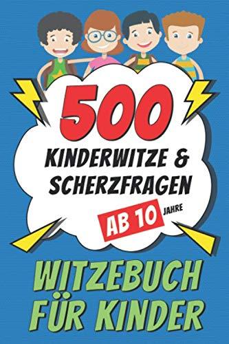 Witzebuch für Kinder ab 10 Jahre: 500 Kinderwitze & Scherzfragen - Geschenke für Mädchen und Junge - Ein tolles Buch Geschenk