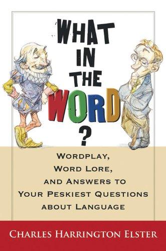 What in the Word?: Wordplay, Word Lore, and Answers to Your Peskiest Questions about Language (Harvest Original)