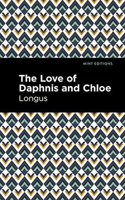 The Loves of Daphnis and Chloe: A Pastrol Novel (Mint Editions)