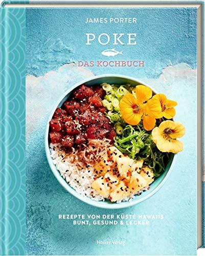 Poke - Das Kochbuch: Rezepte von der Küste Hawaiis - Bunt, gesund & lecker