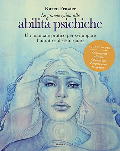 La grande guida alle abilità psichiche. Un manuale pratico per sviluppare l’intuito e il sesto senso (L' uomo e l'ignoto)