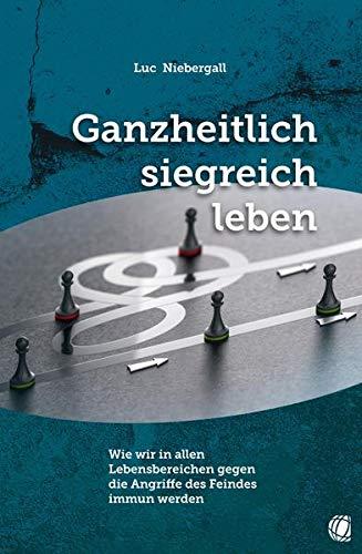 Ganzheitlich siegreich leben: Wie wir in allen Lebensbereichen gegen die Angriffe des Feindes immun werden