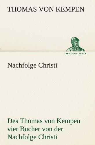 Nachfolge Christi: Des Thomas von Kempen vier Bücher von der Nachfolge Christi (TREDITION CLASSICS)