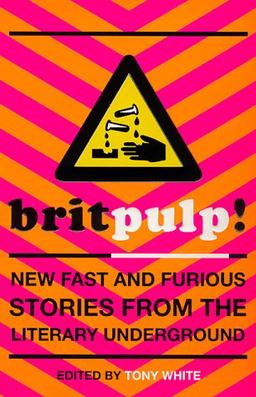 Brit-pulp!: New Fast and Furious Stories from the Literary Underground