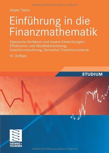 Einführung in die Finanzmathematik: Klassische Verfahren und neuere Entwicklungen: Effektivzins- und Renditeberechnung, Investitionsrechnung, Derivative Finanzinstrumente