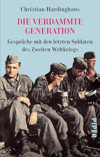 Die verdammte Generation: Gespräche mit den letzten Soldaten des Zweiten Weltkriegs