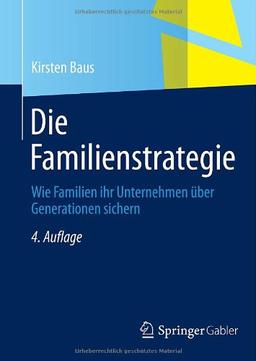 Die Familienstrategie: Wie Familien ihr Unternehmen über Generationen sichern