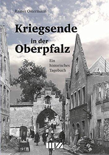 Kriegsende in der Oberpfalz: Ein historisches Tagebuch