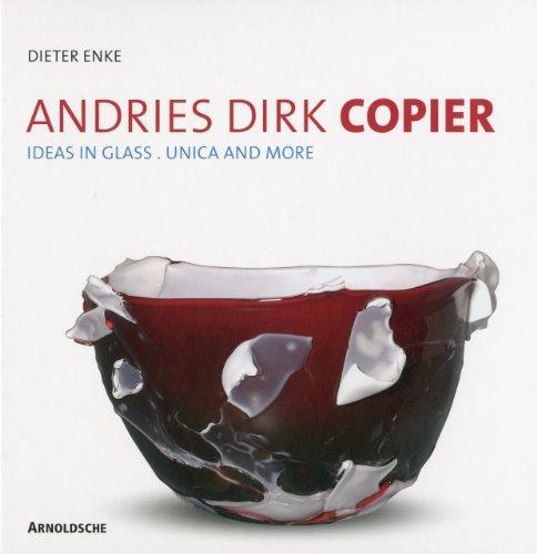 Andries Dirk Copier: Ideen in Glas: Unica und mehr: Ideas in Glass: Unica and More