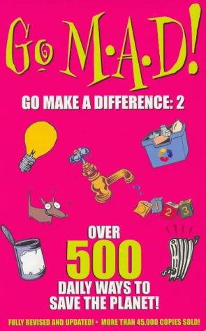 Go M.A.D!: Over 500 Daily Ways to Save the Planet!