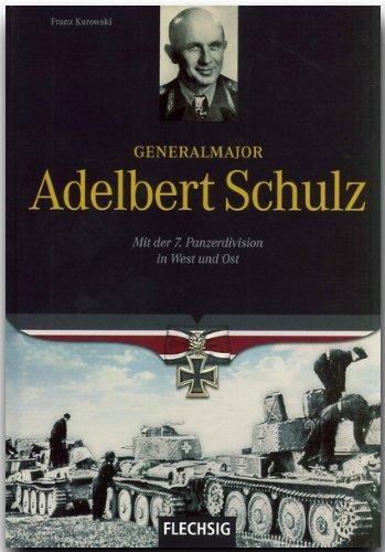 Generalmajor Adelbert Schulz: Mit der 7. Panzerdivision in West und Ost