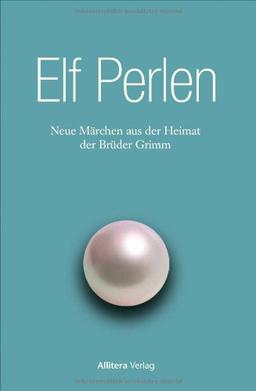 Elf Perlen: Neue Märchen aus der Heimat der Brüder Grimm