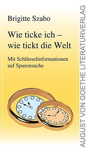 Wie ticke ich - wie tickt die Welt: Mit Schlüsselinformationen auf Spurensuche