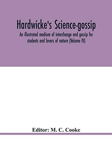 Hardwicke's science-gossip: an illustrated medium of interchange and gossip for students and lovers of nature (Volume IV)